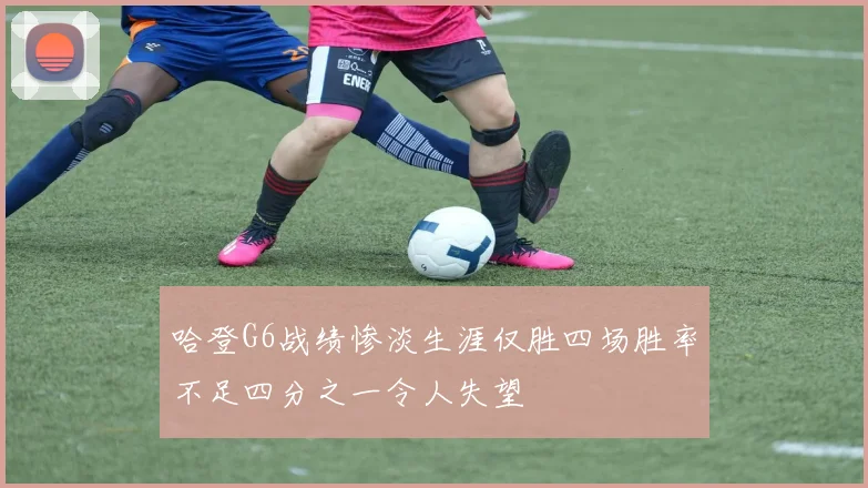 哈登G6战绩惨淡生涯仅胜四场胜率不足四分之一令人失望