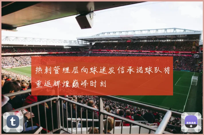 热刺管理层向球迷发信承诺球队将重返辉煌巅峰时刻